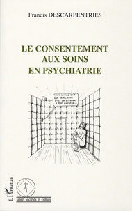 Francis Descarpentries - Le consentement aux soins en psychiatrie.