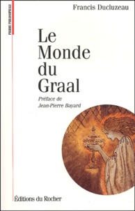 Francis Ducluzeau - Le Monde Du Graal. Les Racines Initiatiques De L'Imaginaire Chevaleresque.