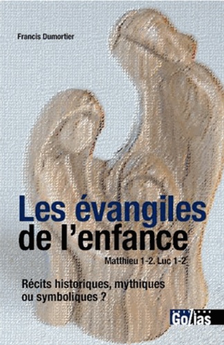 Francis Dumortier - Les évangiles de l'enfance, Matthieu 1-2, Luc 1-2 - Récits historiques, mythiques ou symboliques ?.