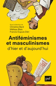 Francis Dupuis-Déri et Christine Bard - Antiféminismes et masculinismes d'hier et d'aujourd'hui.