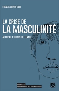 Téléchargement de livres électroniques mobiles La crise de la masculinité  - Autopsie d'un mythe tenace par Francis Dupuis-Déri 