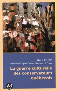  Francis Dupuis-Déri et  Marc-André Ethier - La guerre culturelle des conservateurs québécois.