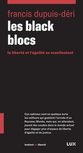 Francis Dupuis-Déri - Les black blocs - La liberté et l’égalité se manifestent.