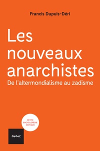 Francis Dupuis-Déri - Les nouveaux anarchistes - De l'altermondialisme au zadisme.