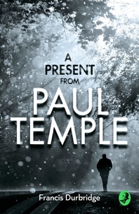 Francis Durbridge - A Present from Paul Temple - Two Short Stories including Light-Fingers: A Paul Temple Story.