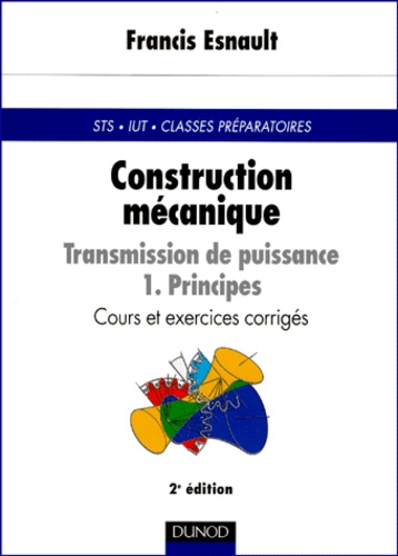 Francis Esnault - Construction mécanique - Tome 1, Principes, Transmission de puissance, 2ème édition.