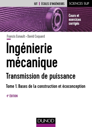 Francis Esnault et David Coquard - Ingénierie mécanique - Transmission de puissance - Tome 1, Bases de la construction et écoconception.