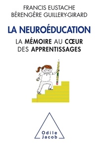 Francis Eustache et Bérengère Guillery-Girard - La neuroéducation - La mémoire au coeur des apprentissages.