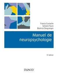Francis Eustache et Sylvane Faure - Manuel de neuropsychologie - 5e éd..