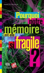 Francis Eustache - Pourquoi notre mémoire est-elle si fragile ?.