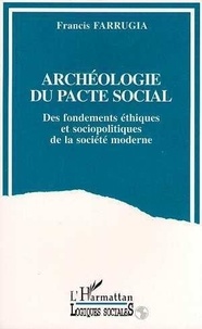 Francis Farrugia - Archéologie du pacte social - Des fondements éthiques et sociopolitiques de la société moderne.