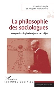 Francis Farrugia et Antigone Mouchtouris - La philosophie des sociologues - Une épistémologie du sujet et de l'objet.