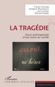 Francis Farrugia et Antigone Mouchtouris - La tragédie - Socio-anthropologie d'une vision du monde.