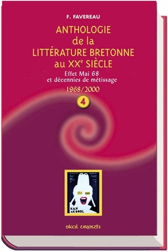 Francis Favereau - Anthologie de la littérature bretonne au XXe siècle - Tome 4, Effet mai 68 et décennies de métissage 1968-2000.