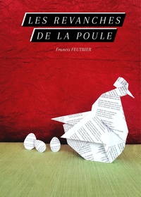 Francis Feutrier - Les revanches de la poule.