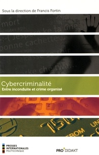 Francis Fortin - Cybercriminalité - Entre inconduite et crime organisé.