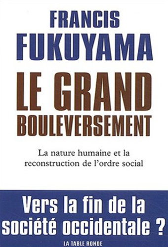Francis Fukuyama - Le grand bouleversement - La nature humaine et la reconstruction de l'ordre social.