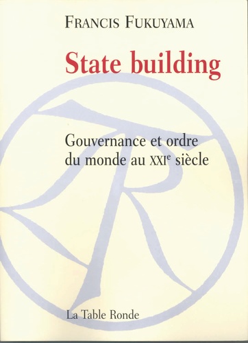 Francis Fukuyama - State building - Gouvernance et ordre du monde au XXIe sicèle.