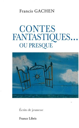Francis Gachen - Contes fantastiques ou presque - Ecrits de jeunesse.