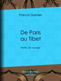 Francis Garnier et Léon Garnier - De Paris au Tibet - Notes de voyage.