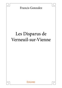 Francis Gonzales - Les disparus de Verneuil-sur-Vienne.