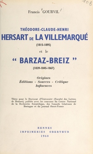 Théodore-Claude-Henri Hersart de La Villemarqué (1815-1895) et le Barzaz-Breiz (1839-1845-1867). Origines, éditions, sources, critique, influences. Thèse pour le Doctorat d'université (Faculté de lettres de Rennes)