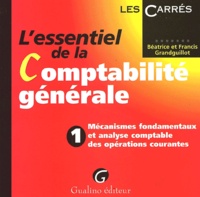 Francis Grandguillot et Béatrice Grandguillot - L'Essentiel De La Comptabilite Generale. Tome 1, Mecanismes Fondamentaux Et Analyse Comptable Des Operations Courantes.