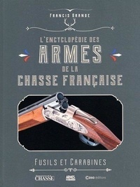 Francis Grange - L'encyclopédie des armes de la chasse française. Fusils et carabines - Fusils et carabines.