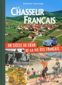 Francis Grange et Antoine Berton - Le Chasseur Français - Un siècle au coeur de la vie des Français.