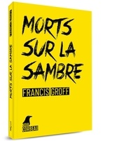 Francis Groff - Morts sur la sambre.