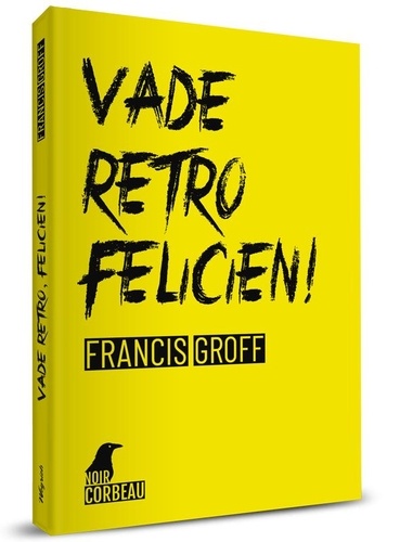 Francis Groff - Vade retro, felicien!.