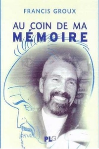 Francis Groux - Coin de ma mémoire L'un des fondateurs du festival d'Angoulême se souvient (Au).