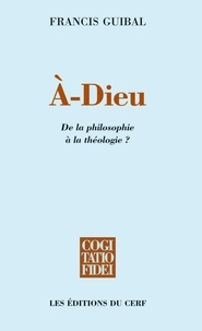 Francis Guibal - À-Dieu - De la philosophie à la théologie ?.