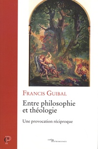 Francis Guibal - Entre philosophie et théologie - Une provocation réciproque.