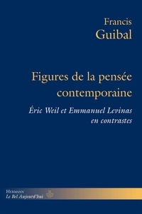 Francis Guibal - Figures de la pensée contemporaine - Eric Weil et Emmanuel Levinas en contrastes.