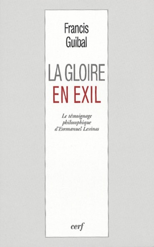 Francis Guibal - La gloire en exil - Le témoignage philosophique d'Emmanuel Levinas.