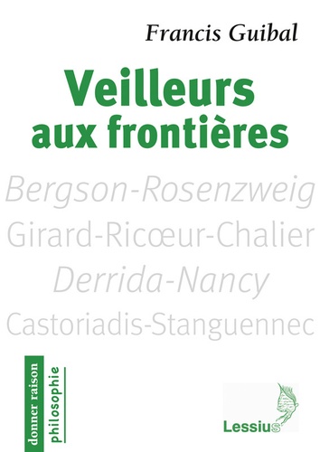 Veilleurs aux frontières. Penseurs pour aujourd'hui : Bergson-Rosenzweig, Girard-Ricoeur-Chalier, Derrida-Nancy, Castoriadis-Stanguennec