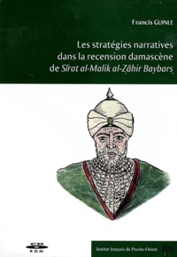 Francis Guinle - Les stratégies narratives dans la recension damascène de Sirat al-Malik al-Zahir Baybars. 1 Cédérom