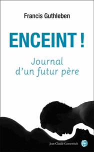 Francis Guthleben - Enceint ! - Journal d'un futur père.