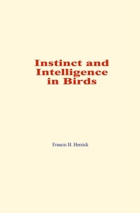 Francis H. Herrick - Instinct and Intelligence in Birds.