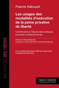 Francis Habouzit - Les usages des modalités d'exécution de la peine privative de liberté - Contribution à l'étude des pratiques punitives contemporaines.