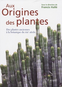 Francis Hallé et Serge Aubert - Aux Origines des plantes - Tome 1, Des plantes anciennes à la botanique du XXIe siècle.