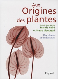 Francis Hallé et Pierre Lieutaghi - Aux Origines des plantes - Tome 2, Des plantes et des hommes.