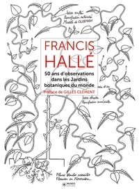 Francis Hallé - Francis Hallé - 50 ans d'observation de jardins botaniques dans le monde.