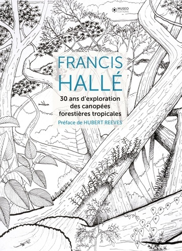 Francis Hallé - Francis Hallé - 30 ans d'exploration des canopées forestières tropicales.