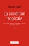 Francis Hallé - La condition tropicale - Une histoire naturelle, économique et sociale des basses latitudes.