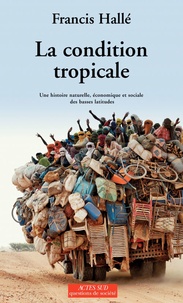 Francis Hallé - La condition tropicale - Une histoire naturelle, économique et sociale des basses latitudes.