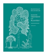 Francis Hallé et Roland Keller - Mais d'où viennent les plantes ?.