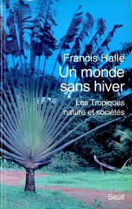 Francis Hallé - Un monde sans hiver - Les Tropiques, nature et société.