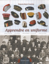 Francis-Henri Courroy - Apprendre en uniforme - Vêtements officiels, insignes et attributs symboliques portés par les collégiens, les lycéens, les éudiants et leurs maîtres aux XIXe et XXe siècles.